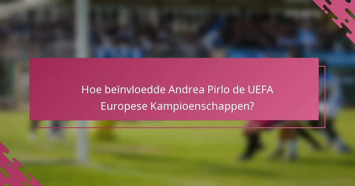 Hoe beïnvloedde Andrea Pirlo de UEFA Europese Kampioenschappen?