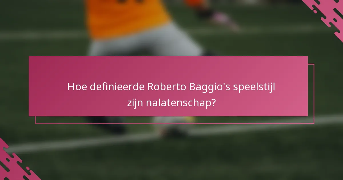 Hoe definieerde Roberto Baggio's speelstijl zijn nalatenschap?