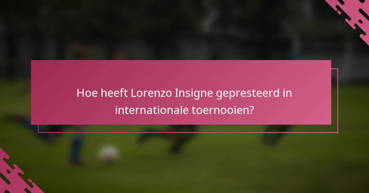 Hoe heeft Lorenzo Insigne gepresteerd in internationale toernooien?