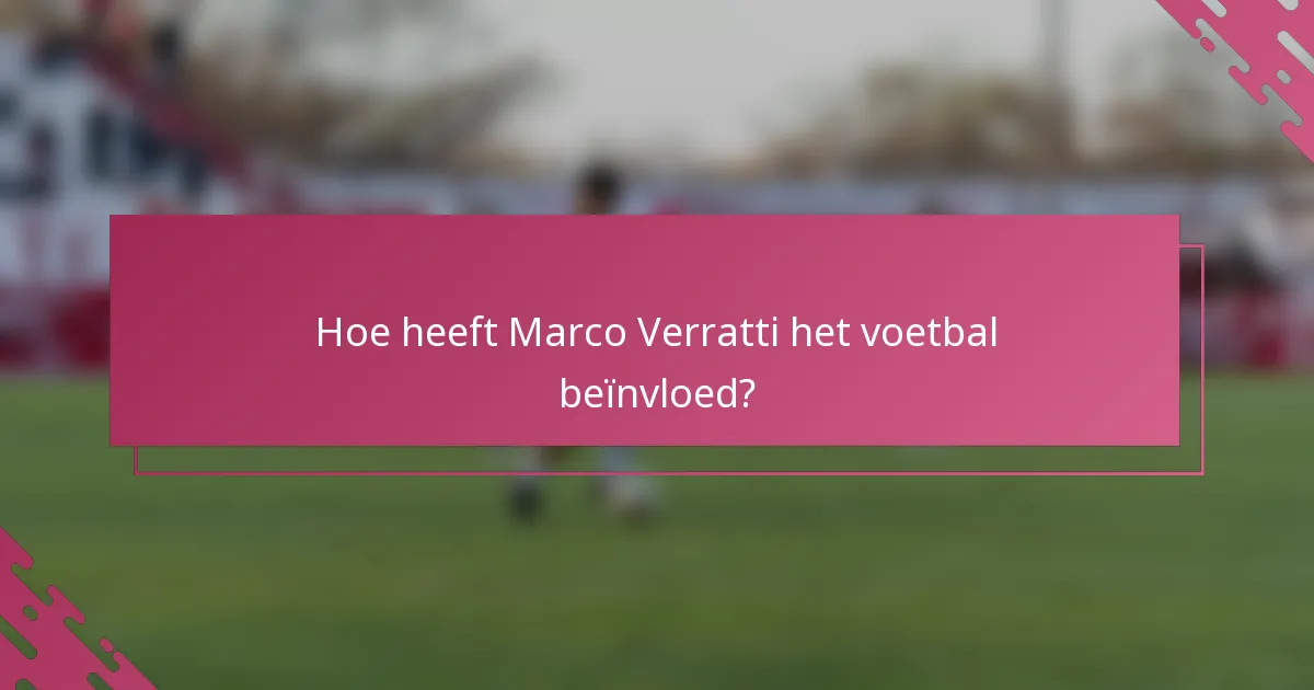 Hoe heeft Marco Verratti het voetbal beïnvloed?