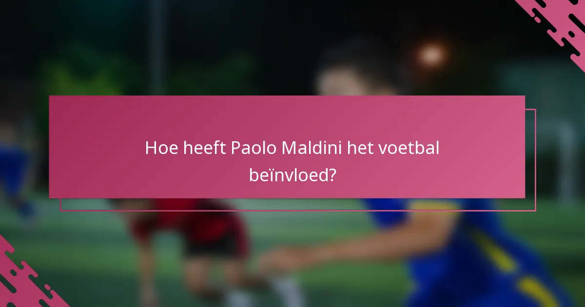 Hoe heeft Paolo Maldini het voetbal beïnvloed?