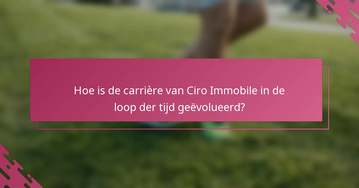 Hoe is de carrière van Ciro Immobile in de loop der tijd geëvolueerd?