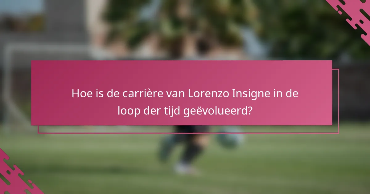 Hoe is de carrière van Lorenzo Insigne in de loop der tijd geëvolueerd?