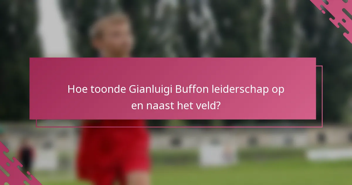 Hoe toonde Gianluigi Buffon leiderschap op en naast het veld?