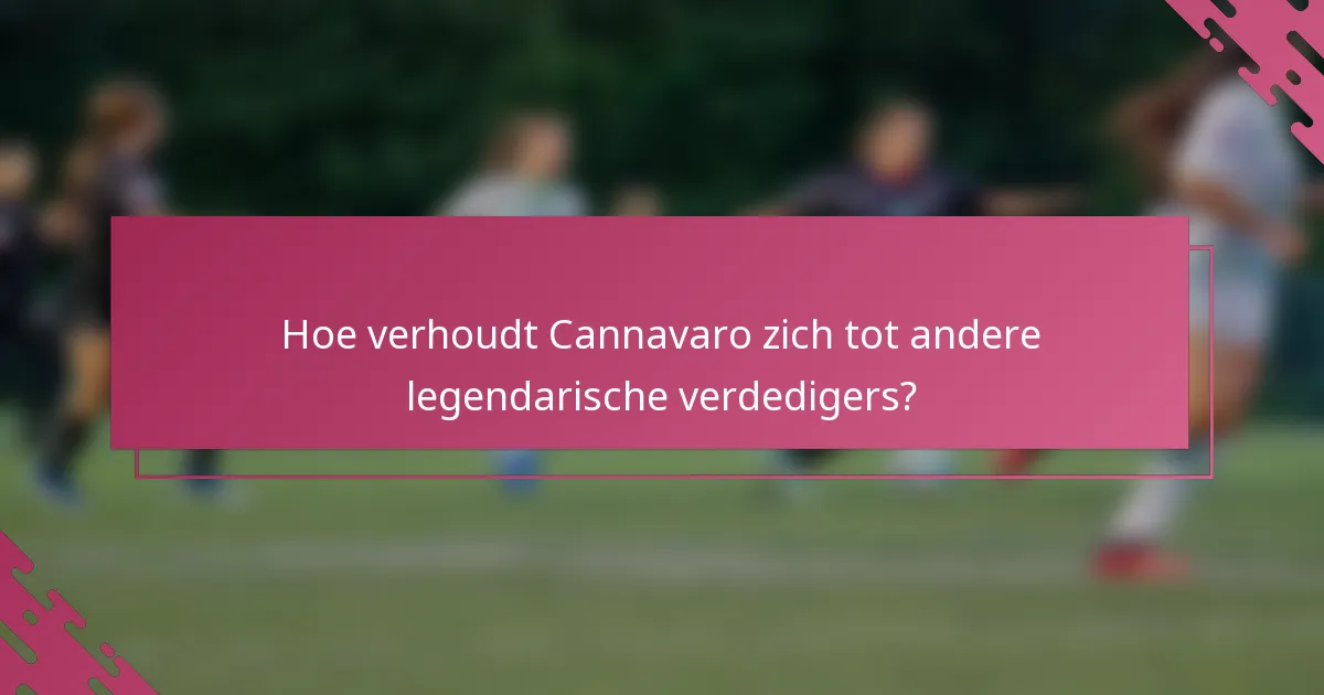 Hoe verhoudt Cannavaro zich tot andere legendarische verdedigers?