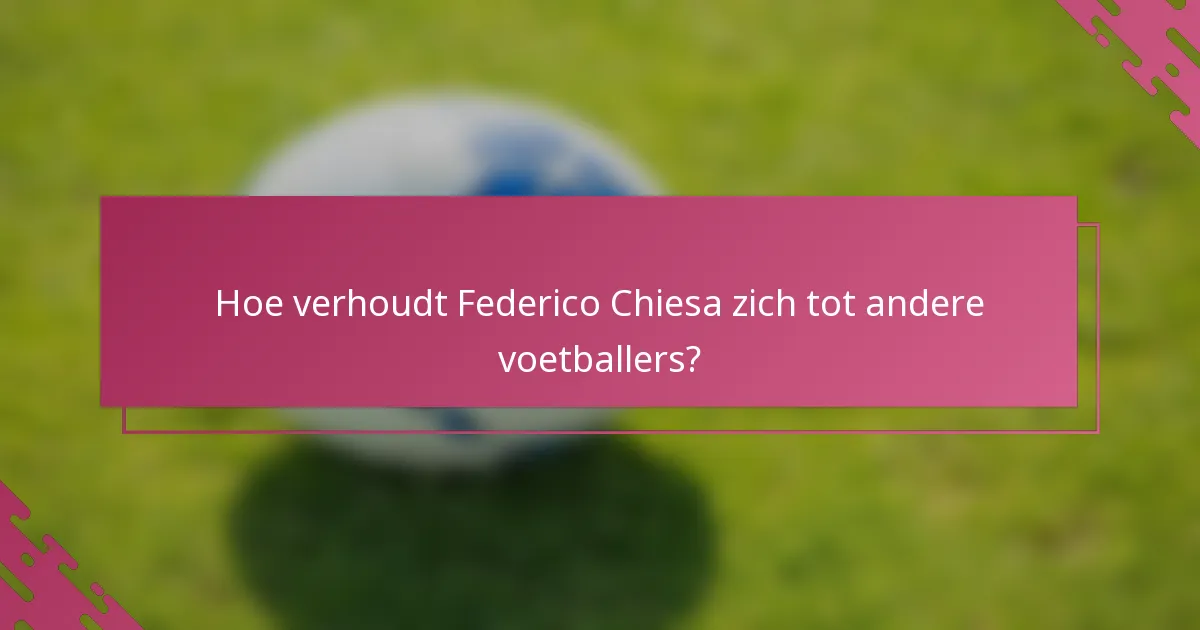 Hoe verhoudt Federico Chiesa zich tot andere voetballers?