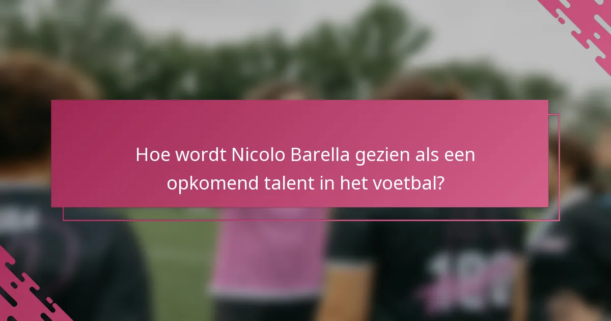 Hoe wordt Nicolo Barella gezien als een opkomend talent in het voetbal?