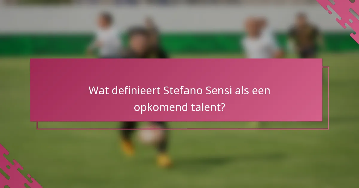 Wat definieert Stefano Sensi als een opkomend talent?