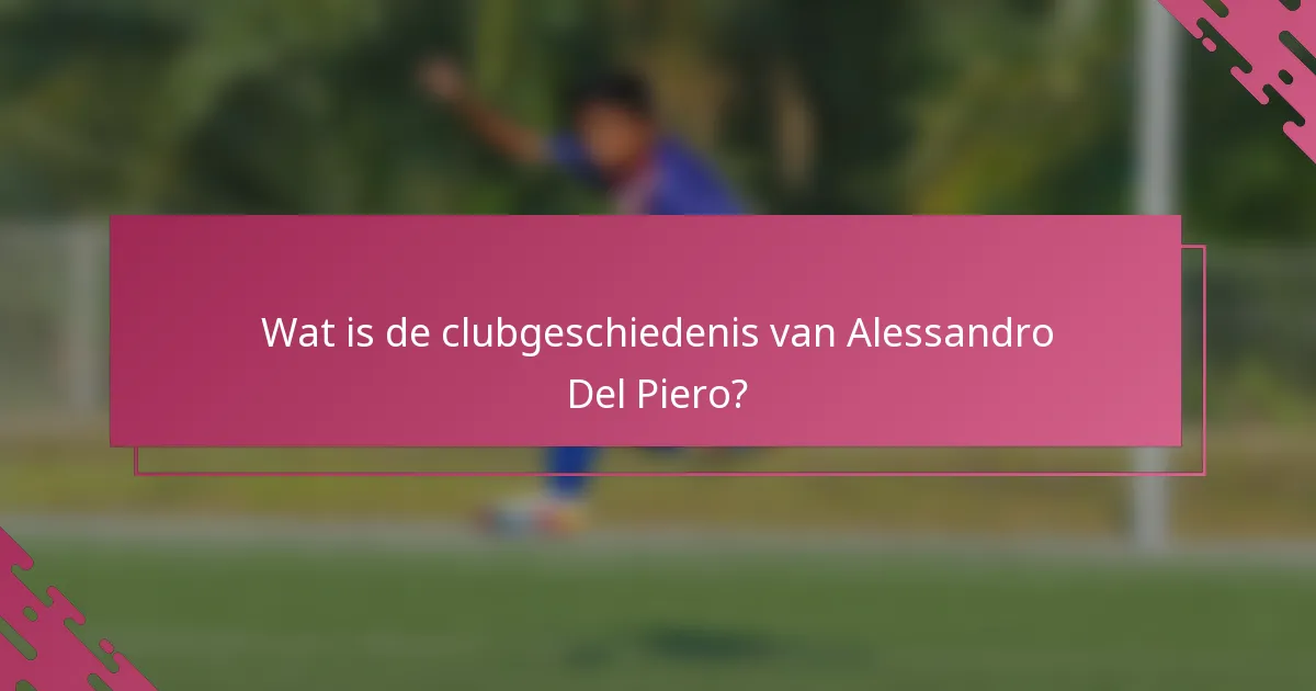Wat is de clubgeschiedenis van Alessandro Del Piero?