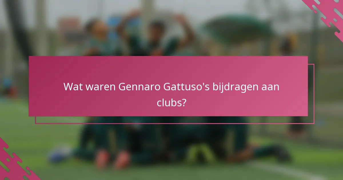 Wat waren Gennaro Gattuso's bijdragen aan clubs?