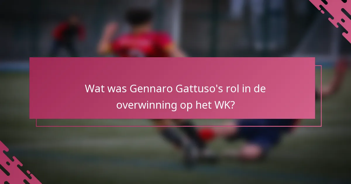 Wat was Gennaro Gattuso's rol in de overwinning op het WK?
