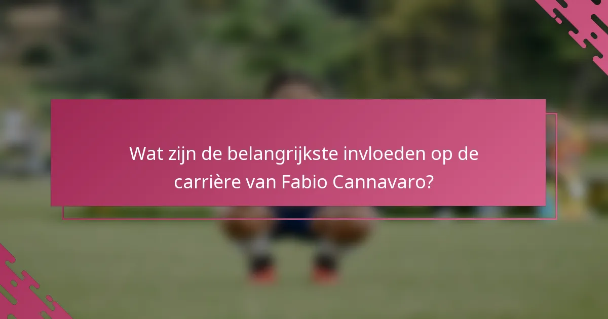 Wat zijn de belangrijkste invloeden op de carrière van Fabio Cannavaro?