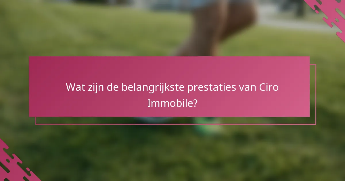 Wat zijn de belangrijkste prestaties van Ciro Immobile?