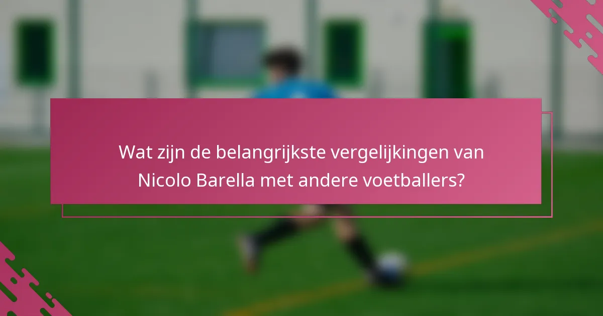 Wat zijn de belangrijkste vergelijkingen van Nicolo Barella met andere voetballers?