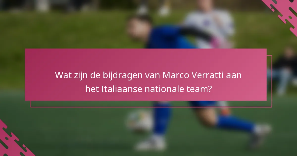 Wat zijn de bijdragen van Marco Verratti aan het Italiaanse nationale team?