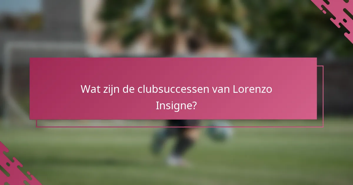 Wat zijn de clubsuccessen van Lorenzo Insigne?