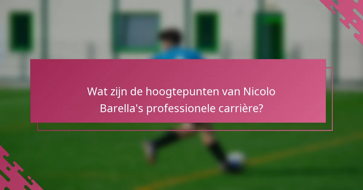 Wat zijn de hoogtepunten van Nicolo Barella's professionele carrière?