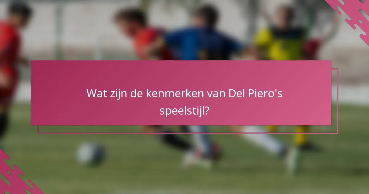 Wat zijn de kenmerken van Del Piero's speelstijl?