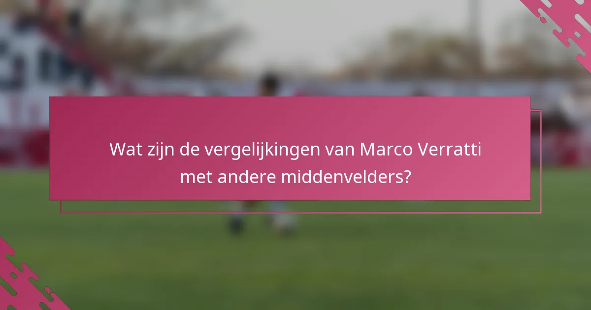 Wat zijn de vergelijkingen van Marco Verratti met andere middenvelders?