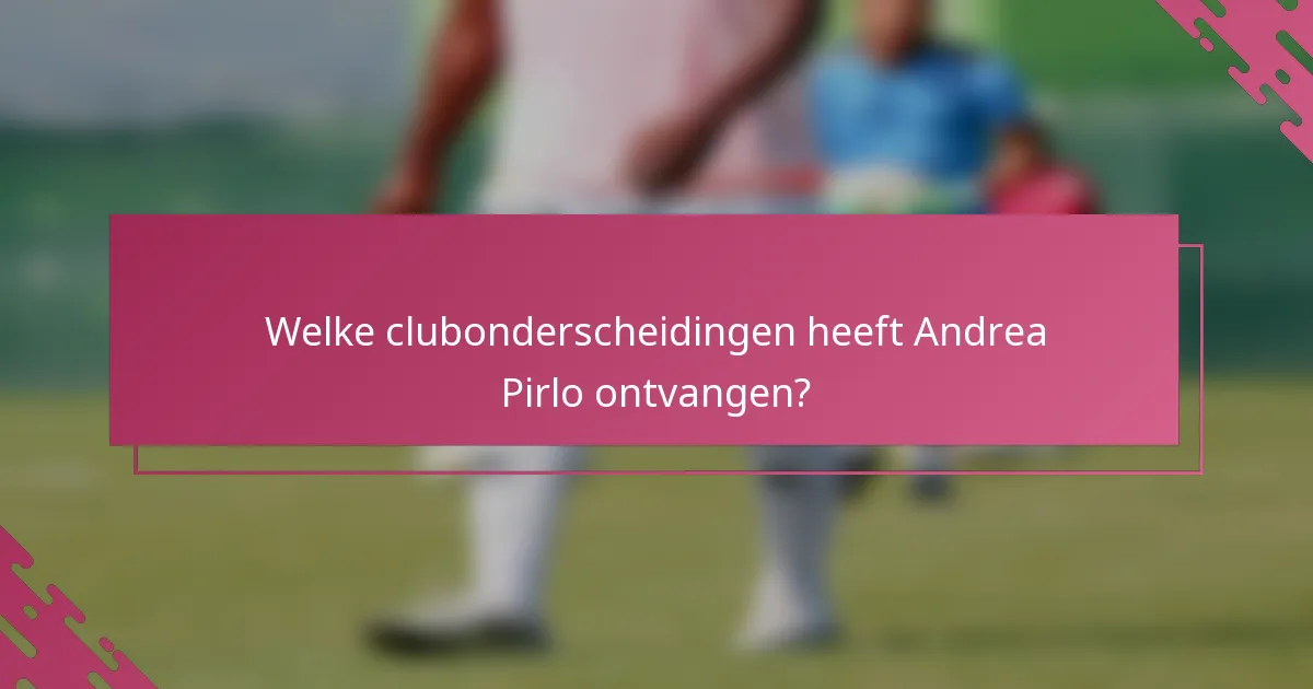 Welke clubonderscheidingen heeft Andrea Pirlo ontvangen?