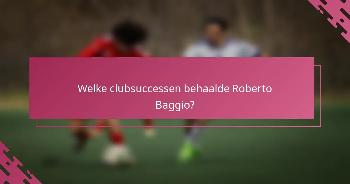 Welke clubsuccessen behaalde Roberto Baggio?