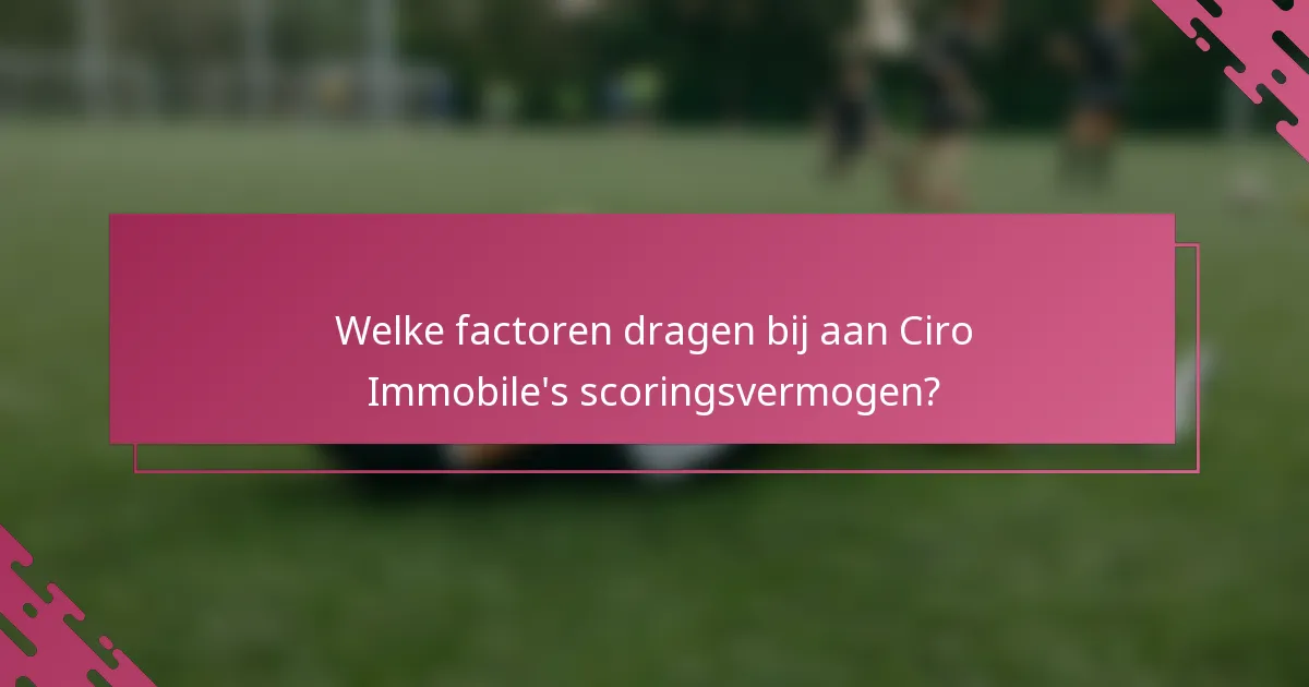 Welke factoren dragen bij aan Ciro Immobile's scoringsvermogen?