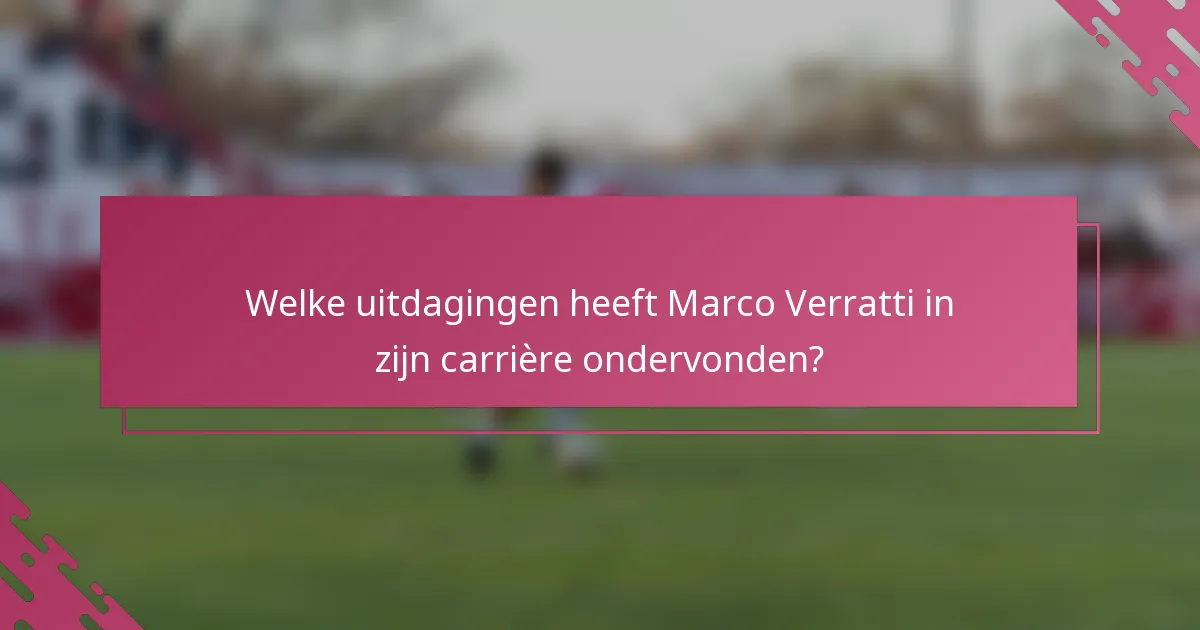 Welke uitdagingen heeft Marco Verratti in zijn carrière ondervonden?
