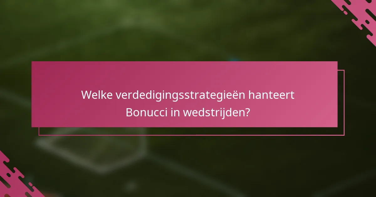Welke verdedigingsstrategieën hanteert Bonucci in wedstrijden?