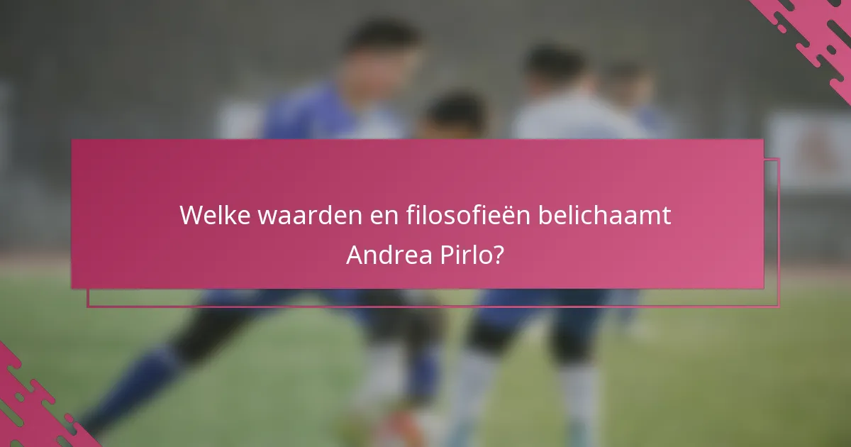 Welke waarden en filosofieën belichaamt Andrea Pirlo?
